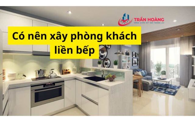 Có nên xây phòng khách liền bếp