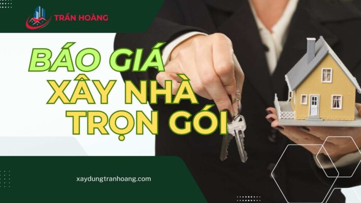 Báo giá Xây Nhà Trọn Gói Trần Hoàng